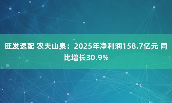 旺发速配 农夫山泉：2025年净利润158.7亿元 同比增长30.9%
